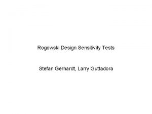 Rogowski Design Sensitivity Tests Stefan Gerhardt Larry Guttadora
