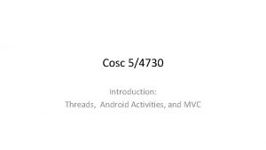 Cosc 54730 Introduction Threads Android Activities and MVC