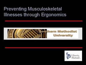 Preventing Musculoskeletal Illnesses through Ergonomics Session Objectives ERGONOMICS
