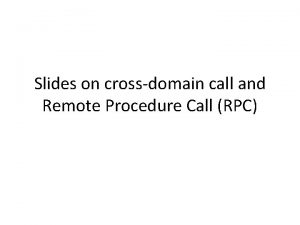 Slides on crossdomain call and Remote Procedure Call