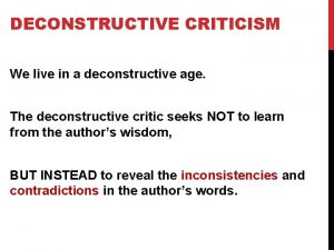 DECONSTRUCTIVE CRITICISM We live in a deconstructive age