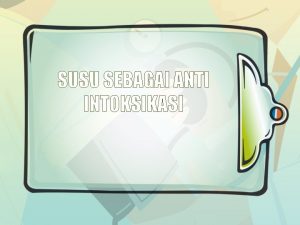 SUSU SEBAGAI ANTI INTOKSIKASI Disusun Oleh Ernawati Suseno