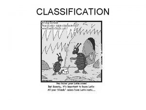 CLASSIFICATION Why Do We Classify We classify in