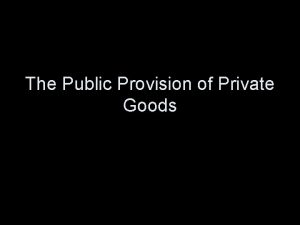 The Public Provision of Private Goods Private vs
