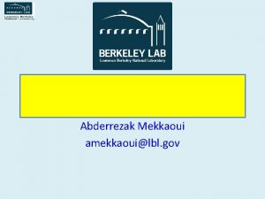 Abderrezak Mekkaoui amekkaouilbl gov General Outline Introduction A