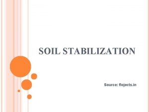 SOIL STABILIZATION Source flojects in CONTENTS Introduction Objectives