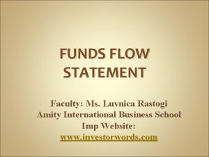 FUNDS FLOW STATEMENT Faculty Ms Luvnica Rastogi Amity