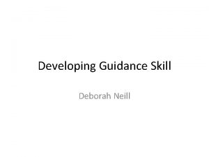 Developing Guidance Skill Deborah Neill The student will