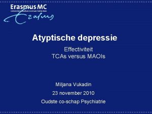 Atyptische depressie Effectiviteit TCAs versus MAOIs Miljana Vukadin