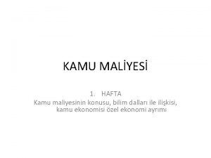 KAMU MALYES 1 HAFTA Kamu maliyesinin konusu bilim