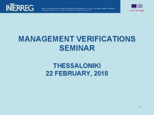 MANAGEMENT VERIFICATIONS SEMINAR THESSALONIKI 22 FEBRUARY 2018 1