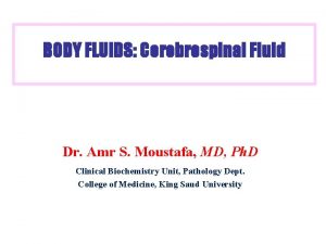 BODY FLUIDS Cerebrospinal Fluid Dr Amr S Moustafa