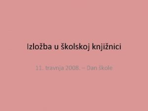 Izloba u kolskoj knjinici 11 travnja 2008 Dan