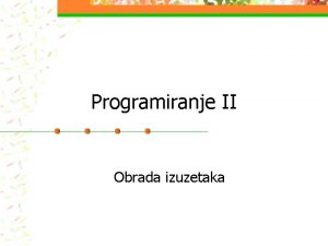 Programiranje II Obrada izuzetaka Obrada izuzetaka Potreba n