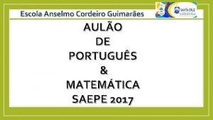 Escola Anselmo Cordeiro Guimares AULO DE PORTUGUS MATEMTICA