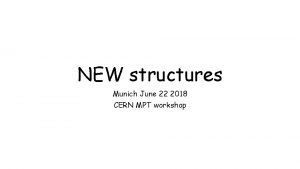 NEW structures Munich June 22 2018 CERN MPT