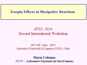 Isospin Effects in Dissipative Reactions SPES 2014 Second