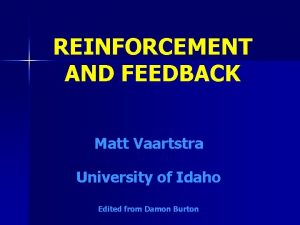 REINFORCEMENT AND FEEDBACK Matt Vaartstra University of Idaho