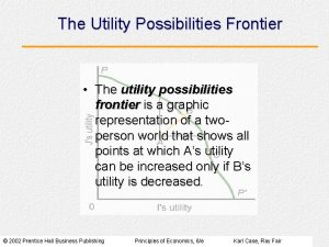 The Utility Possibilities Frontier The utility possibilities frontier