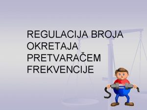 REGULACIJA BROJA OKRETAJA PRETVARAEM FREKVENCIJE Zato pretvara frekvencije