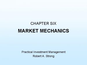 CHAPTER SIX MARKET MECHANICS Practical Investment Management Robert