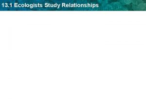 13 1 Ecologists Study Relationships 13 1 Ecologists