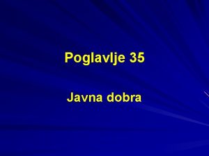 Poglavlje 35 Javna dobra Javna dobra definicija Za