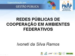 REDES PBLICAS DE COOPERAO EM AMBIENTES FEDERATIVOS Ivoneti