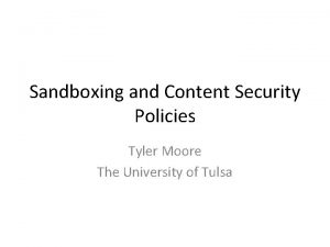 Sandboxing and Content Security Policies Tyler Moore The