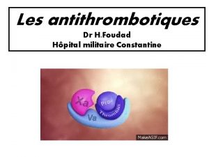 Les antithrombotiques Dr H Foudad Hpital militaire Constantine