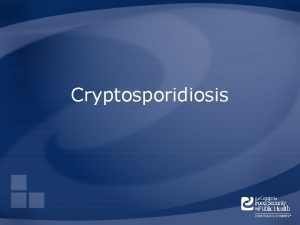 Cryptosporidiosis Overview Organism History Epidemiology Transmission Clinical Signs