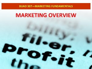 BUAD 307MARKETING FUNDAMENTALS MARKETING OVERVIEW BUAD 307 MARKETING