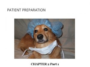 PATIENT PREPARATION CHAPTER 2 Part 1 PATIENT PREPARATION