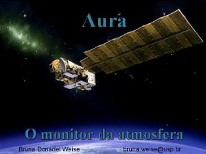 Aura O monitor da atmosfera Bruna Donadel Weise