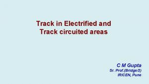 Track in Electrified and Track circuited areas C