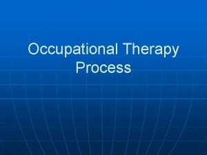 Occupational Therapy Process Stages of OT Process n