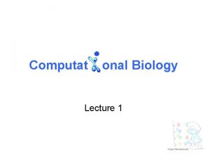 Computat onal Biology Lecture 1 Saad Mneimneh Life