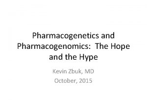 Pharmacogenetics and Pharmacogenomics The Hope and the Hype