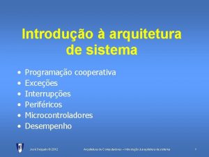 Introduo arquitetura de sistema Programao cooperativa Excees Interrupes