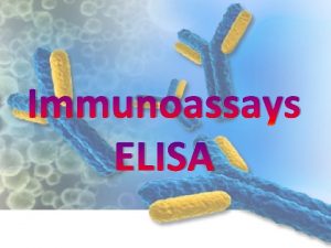Immunoassays ELISA What is an immunoassay The term