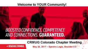 Welcome to YOUR Community CRMUG Colorado Chapter Meeting