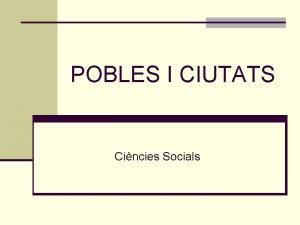 POBLES I CIUTATS Cincies Socials Pobles i ciutats