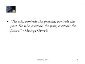 He who controls the present controls the past