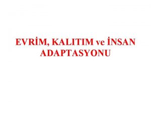 EVRM KALITIM ve NSAN ADAPTASYONU EVRM Trlerin deiimi