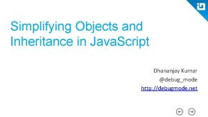 Simplifying Objects and Inheritance in Java Script Dhananjay