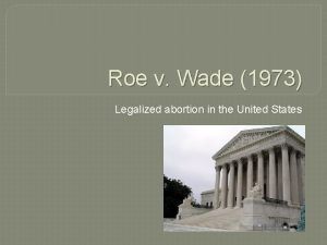 Roe v Wade 1973 Legalized abortion in the