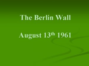 The Berlin Wall August th 13 1961 Causes