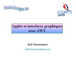 Applet et interfaces graphiques avec AWT Badr Benmammar