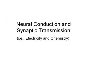 Neural Conduction and Synaptic Transmission i e Electricity