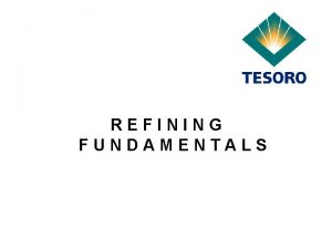 REFINING FUNDAMENTALS Presentation Outline Crude Oil Characteristics Refining